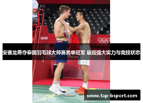 安赛龙勇夺泰国羽毛球大师赛男单冠军 展现强大实力与竞技状态