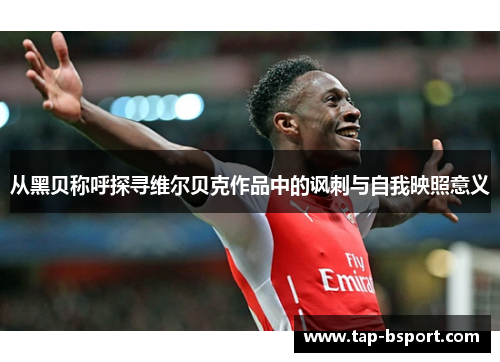 从黑贝称呼探寻维尔贝克作品中的讽刺与自我映照意义