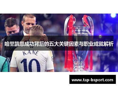 哈里凯恩成功背后的五大关键因素与职业成就解析