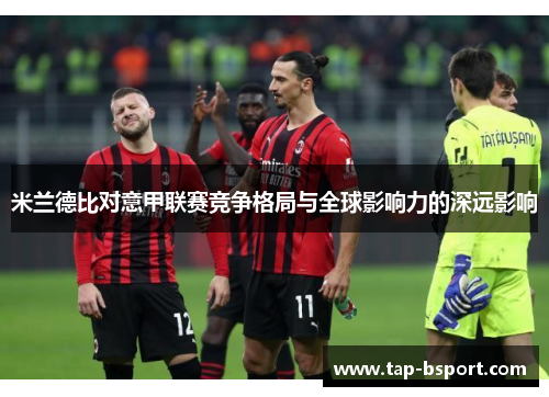 米兰德比对意甲联赛竞争格局与全球影响力的深远影响