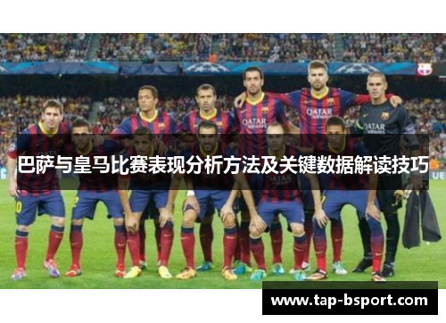 巴萨与皇马比赛表现分析方法及关键数据解读技巧