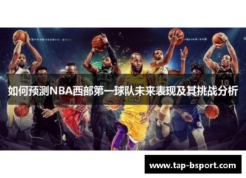 如何预测NBA西部第一球队未来表现及其挑战分析