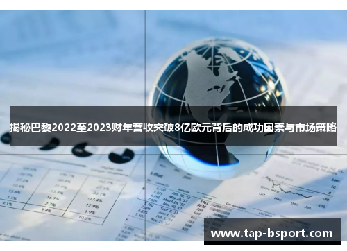 揭秘巴黎2022至2023财年营收突破8亿欧元背后的成功因素与市场策略