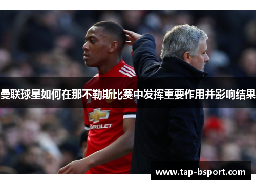 曼联球星如何在那不勒斯比赛中发挥重要作用并影响结果