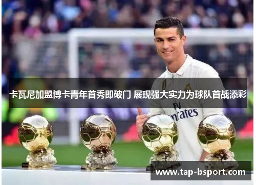 卡瓦尼加盟博卡青年首秀即破门 展现强大实力为球队首战添彩