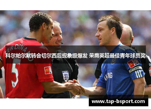 科尔帕尔默转会切尔西后现象级爆发 荣膺英超最佳青年球员奖
