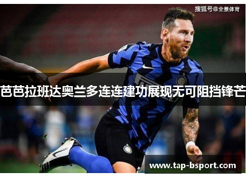 芭芭拉班达奥兰多连连建功展现无可阻挡锋芒