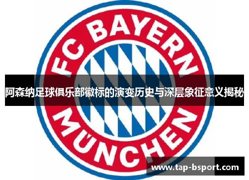 阿森纳足球俱乐部徽标的演变历史与深层象征意义揭秘